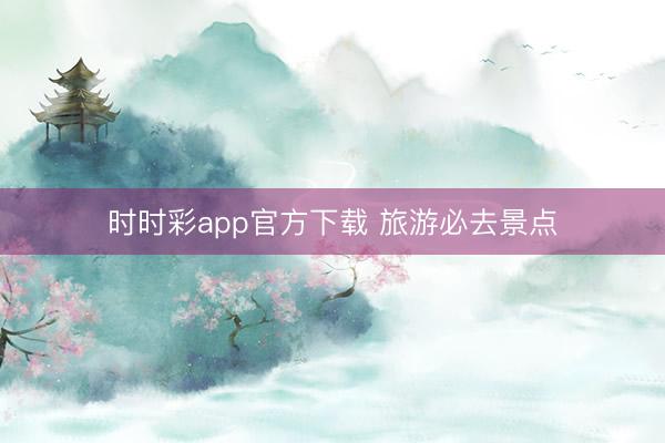 時時彩app官方下載 旅游必去景點
